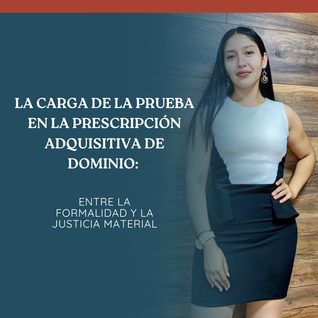 LA CARGA DE LA PRUEBA EN LA PRESCRIPCIÓN ADQUISITIVA DE DOMINIO: ENTRE LA FORMALIDAD Y LA JUSTICIA MATERIAL